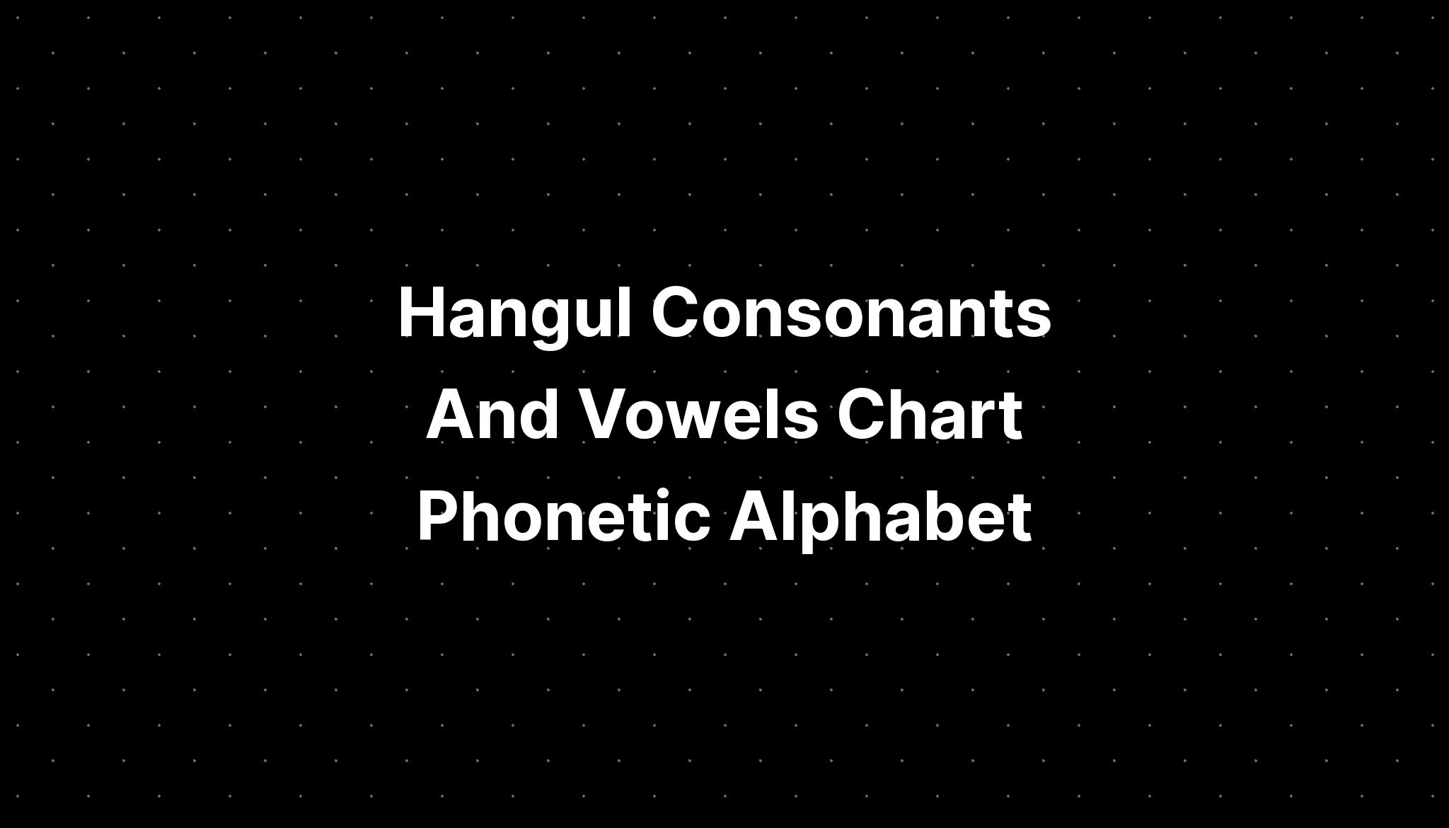 Hangul Consonants And Vowels Chart Phonetic Alphabet - IMAGESEE